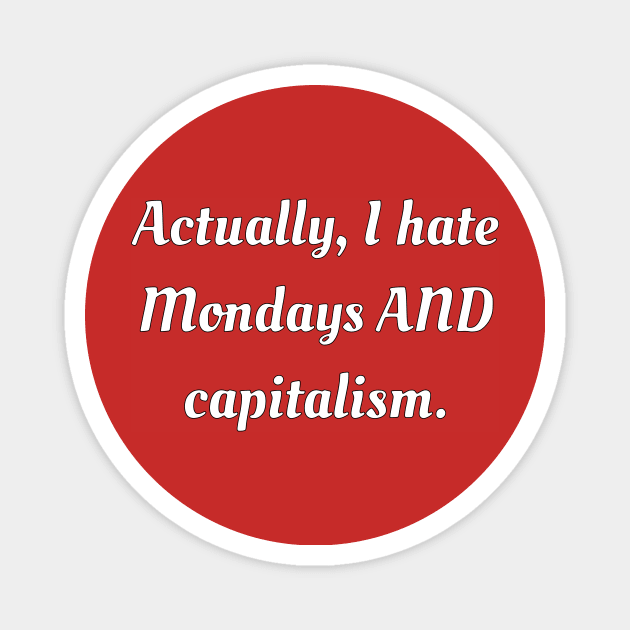 Actually, I hate Mondays AND capitalism. Magnet by dikleyt